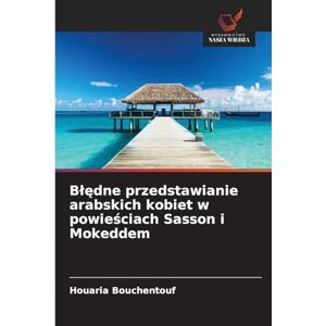 Bouchentouf, Houaria Blędne przedstawianie arabskich kobiet w powieściach Sasson i Mokeddem Bouchentouf, Houaria Blędne przedstawianie arabskich kobiet w powieściach Sasson i Mokeddem