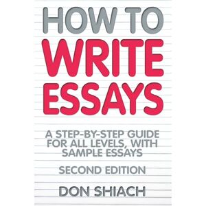 Shiach, Don How To Write Essays: 2nd edition: A Step-by-step Guide for All Levels, with Sample Essays Shiach, Don How To Write Essays: 2nd edition: A Step-by-step Guide for All Levels, with Sample Essays
