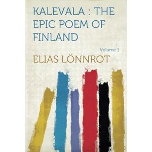 Lönnrot, Elias Kalevala : the Epic Poem of Finland: The Epic Poem of Finland Volume 01: Volume 1 Lönnrot, Elias Kalevala : the Epic Poem of Finland: The Epic Poem of Finland Volume 01: Volume 1