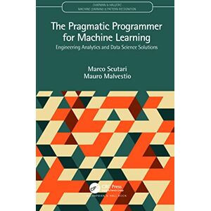 Scutari, Marco The Pragmatic Programmer for Machine Learning: Engineering Analytics and Data Science Solutions (Chapman & Hall/CRC Machine Learning & Pattern Recognition) Scutari, Marco The Pragmatic Programmer for Machine Learning: Engineering Analytics and Data Science Solutions (Chapman & Hall/CRC Machine Learning & Pattern Recognition)