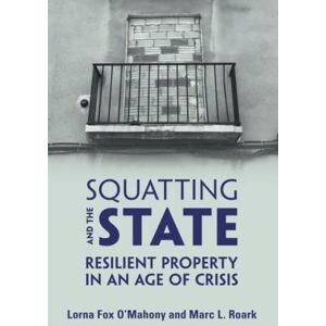 Fox O'Mahony, Lorna Squatting and the State: Resilient Property in an Age of Crisis Fox O'Mahony, Lorna Squatting and the State: Resilient Property in an Age of Crisis