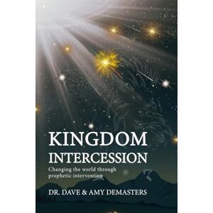 DeMasters, Dr. Dave & Amy Kingdom Intercession: Changing the world through prophetic intervention DeMasters, Dr. Dave & Amy Kingdom Intercession: Changing the world through prophetic intervention