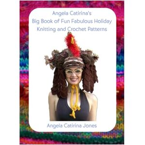 Jones, Angela Catirina Angela Catirina's Big Book of Fun Fabulous Holiday Knitting and Crochet Patterns (Angela Catirina Jones Designs) Jones, Angela Catirina Angela Catirina's Big Book of Fun Fabulous Holiday Knitting and Crochet Patterns (Angela Catirina Jones Designs)