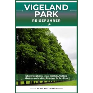 ZIEGLER, NICHOLAS P. VIGELAND PARK REISEFÜHRER: Sehenswürdigkeiten, lokale Einblicke, Outdoor-Abenteuer und wichtige Reisetipps für Ihre Reise ZIEGLER, NICHOLAS P. VIGELAND PARK REISEFÜHRER: Sehenswürdigkeiten, lokale Einblicke, Outdoor-Abenteuer und wichtige Reisetipps für Ihre Reise