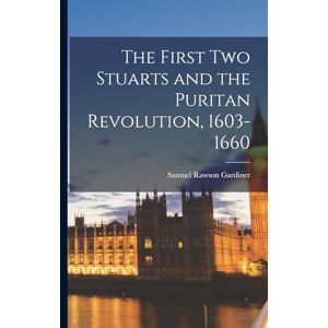 Gardiner, Samuel Rawson The First Two Stuarts and the Puritan Revolution, 1603-1660 Gardiner, Samuel Rawson The First Two Stuarts and the Puritan Revolution, 1603-1660