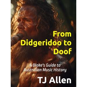 Allen, TJ From Didgeridoo to Doof: A Bloke's Guide to Australian Music History Allen, TJ From Didgeridoo to Doof: A Bloke's Guide to Australian Music History