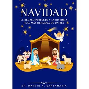Santamaria, Marvin A. NAVIDAD: EL REGALO PERFECTO Y LA HISTORIA REAL MÁS HERMOSA DE UN REY Santamaria, Marvin A. NAVIDAD: EL REGALO PERFECTO Y LA HISTORIA REAL MÁS HERMOSA DE UN REY