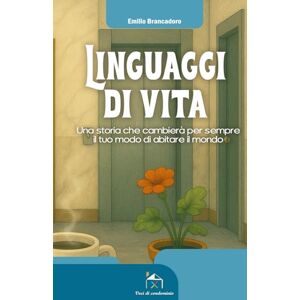 Brancadoro, Emilio Linguaggi di vita: Una storia che cambierà per sempre il tuo modo di abitare il mondo (Voci di condominio) Brancadoro, Emilio Linguaggi di vita: Una storia che cambierà per sempre il tuo modo di abitare il mondo (Voci di condominio)