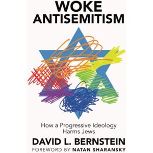 Bernstein, David L. Woke Antisemitism: How a Progressive Ideology Harms Jews Bernstein, David L. Woke Antisemitism: How a Progressive Ideology Harms Jews