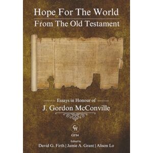 Firth, David G. Hope for the World from the Old Testament: Essays in Honour of J. Gordon McConville on His 70th Birthday (GlossaHouse Festschrift Series) Firth, David G. Hope for the World from the Old Testament: Essays in Honour of J. Gordon McConville on His 70th Birthday (GlossaHouse Festschrift Series)