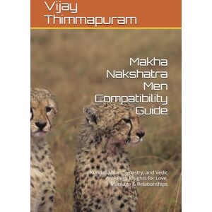 Thimmapuram, Vijay Makha Nakshatra Men Compatibility Guide: Kundali Milan, Synastry, and Vedic Astrology Insights for Love, Marriage & Relationships: 10 (27 Nakshatra Men Compatibility Series) Thimmapuram, Vijay Makha Nakshatra Men Compatibility Guide: Kundali Milan, Synastry, and Vedic Astrology Insights for Love, Marriage & Relationships: 10 (27 Nakshatra Men Compatibility Series)