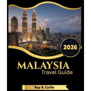 Catlin, Ray A. Malaysia Travel Guide 2026 Catlin, Ray A. Malaysia Travel Guide 2026