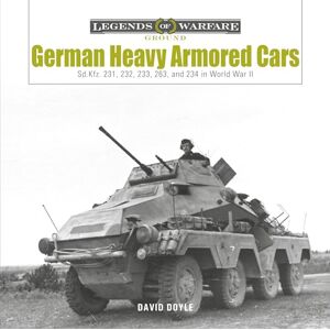 Doyle, David German Heavy Armored Cars: Sd.Kfz. 231, 232, 233, 263, and 234 in World War II: 35 (Legends of Warfare: Ground) (Legends of Warfare: Ground, 35) Doyle, David German Heavy Armored Cars: Sd.Kfz. 231, 232, 233, 263, and 234 in World War II: 35 (Legends of Warfare: Ground) (Legends of Warfare: Ground, 35)