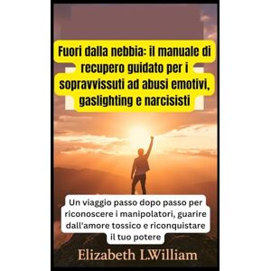 William, Elizabeth L. Fuori dalla nebbia: il manuale di recupero guidato per i sopravvissuti ad abusi emotivi, gaslighting e narcisisti: Un viaggio passo dopo passo per ... tossico e riconquistare il tuo potere William, Elizabeth L. Fuori dalla nebbia: il manuale di recupero guidato per i sopravvissuti ad abusi emotivi, gaslighting e narcisisti: Un viaggio passo dopo passo per ... tossico e riconquistare il tuo potere
