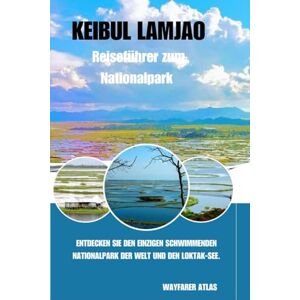Atlas, Wayfarer Reiseführer zum Keibul-Lamjao-Nationalpark: Entdecken Sie den einzigen schwimmenden Nationalpark der Welt und den Loktak-See. Atlas, Wayfarer Reiseführer zum Keibul-Lamjao-Nationalpark: Entdecken Sie den einzigen schwimmenden Nationalpark der Welt und den Loktak-See.