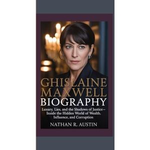 R. Austin, Nathan GHISLAINE MAXWELL: Luxury, Lies, and the Shadows of Justice — Inside the Hidden World of Wealth, Influence, and Corruption R. Austin, Nathan GHISLAINE MAXWELL: Luxury, Lies, and the Shadows of Justice — Inside the Hidden World of Wealth, Influence, and Corruption