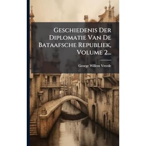 Vreede, George Willem Geschiedenis Der Diplomatie Van De Bataafsche Republiek, Volume 2... Vreede, George Willem Geschiedenis Der Diplomatie Van De Bataafsche Republiek, Volume 2...