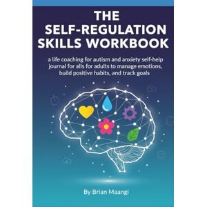 MAANGI, BRIAN THE SELF-REGULATION SKILLS WORKBOOK.: a life coaching for autism and anxiety self-help journal for adults to manage emotions, build positive habits, and track goals. MAANGI, BRIAN THE SELF-REGULATION SKILLS WORKBOOK.: a life coaching for autism and anxiety self-help journal for adults to manage emotions, build positive habits, and track goals.