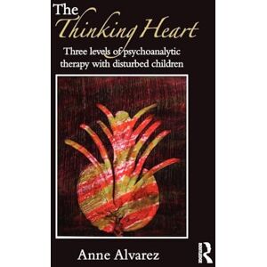 Alvarez, Anne The Thinking Heart: Three Levels of Psychoanalytic Therapy with Disturbed Children Alvarez, Anne The Thinking Heart: Three Levels of Psychoanalytic Therapy with Disturbed Children