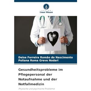 Ferreira Romão do Nascimento, Deise Gesundheitsprobleme im Pflegepersonal der Notaufnahme und der Notfallmedizin: Physische und psychische Probleme Ferreira Romão do Nascimento, Deise Gesundheitsprobleme im Pflegepersonal der Notaufnahme und der Notfallmedizin: Physische und psychische Probleme