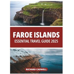 CADWELL, RICHARD FAROE ISLANDS ESSENTIAL TRAVEL GUIDE 2025 CADWELL, RICHARD FAROE ISLANDS ESSENTIAL TRAVEL GUIDE 2025
