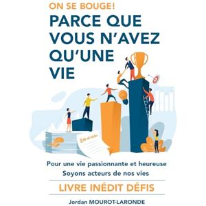 MOUROT LARONDE, M. Jordan On se bouge ! Parce que vous n'avez qu'une vie: Dépassement de soi, motivation et passage à l'action au quotidien MOUROT LARONDE, M. Jordan On se bouge ! Parce que vous n'avez qu'une vie: Dépassement de soi, motivation et passage à l'action au quotidien