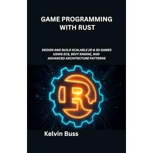 Buss, Kelvin Game Programming with Rust: Design and Build Scalable 2D & 3D Games Using ECS, Bevy Engine, and Advanced Architecture Patterns Buss, Kelvin Game Programming with Rust: Design and Build Scalable 2D & 3D Games Using ECS, Bevy Engine, and Advanced Architecture Patterns