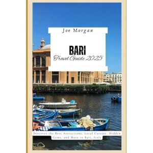 Morgan, Joe Bari Travel Guide 2025: Discover the Best Attractions, Local Cuisine, Hidden Gems, and More in Bari, Italy Morgan, Joe Bari Travel Guide 2025: Discover the Best Attractions, Local Cuisine, Hidden Gems, and More in Bari, Italy