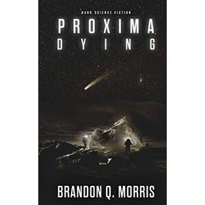 Morris, Brandon Q. Proxima Dying: Hard Science Fiction (Proxima Trilogy) Morris, Brandon Q. Proxima Dying: Hard Science Fiction (Proxima Trilogy)