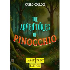 Collodi, Carlo The Adventures of Pinocchio (Large Print Edition): An enchanting story filled with adventures, moral dilemmas, and magical encounters that shape a boy’s transformation Collodi, Carlo The Adventures of Pinocchio (Large Print Edition): An enchanting story filled with adventures, moral dilemmas, and magical encounters that shape a boy’s transformation