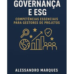 Marques, Alessandro Gestão Estratégica com Propósito:: Governança, ESG e Skills para Projetos de Alta Performance Marques, Alessandro Gestão Estratégica com Propósito:: Governança, ESG e Skills para Projetos de Alta Performance