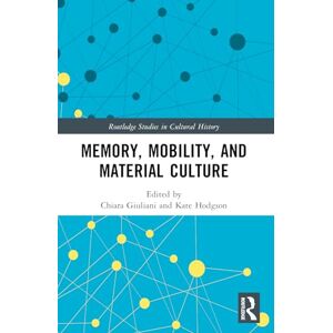 Memory, Mobility, and Material Culture (Routledge Studies in Cultural History) Memory, Mobility, and Material Culture (Routledge Studies in Cultural History)