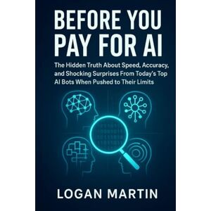 Martin, Logan Before You Pay For AI: The Hidden Truth About Speed, Accuracy, and Shocking Surprises From Today’s Top AI Bots When Pushed to Their Limits Martin, Logan Before You Pay For AI: The Hidden Truth About Speed, Accuracy, and Shocking Surprises From Today’s Top AI Bots When Pushed to Their Limits