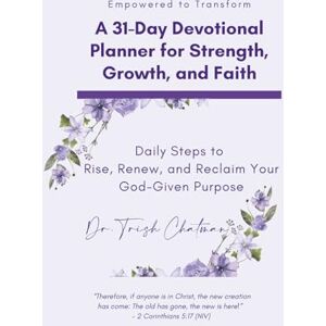 Chatman, Dr. Trish Empowered to Transform: A 31-Day Devotional Planner For Strength, Growth, and Faith Chatman, Dr. Trish Empowered to Transform: A 31-Day Devotional Planner For Strength, Growth, and Faith