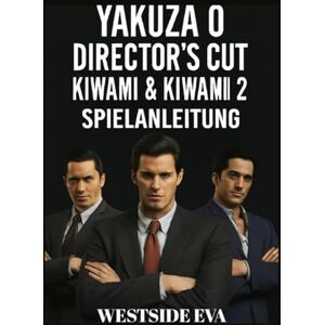EVA, WESTSIDE YAKUZA 0 DIRECTOR'S CUT, KIWAMI & KIWAMI 2 SPIELANLEITUNG: Meistere den Kampf, decke verborgene Geheimnisse auf und beherrsche Kamurocho und Sotenbori EVA, WESTSIDE YAKUZA 0 DIRECTOR'S CUT, KIWAMI & KIWAMI 2 SPIELANLEITUNG: Meistere den Kampf, decke verborgene Geheimnisse auf und beherrsche Kamurocho und Sotenbori