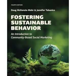McKenzie-Mohr, Doug Fostering Sustainable Behavior: An Introduction to Community-Based Social Marketing (Fourth Edition) McKenzie-Mohr, Doug Fostering Sustainable Behavior: An Introduction to Community-Based Social Marketing (Fourth Edition)