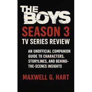 Hart, Maxwell G. The Boys: Season 3 Tv Series Review: An Unofficial Companion Guide to Characters, Storylines, and Behind-the-Scenes Insights (The Boys Unmasked: A Complete Series Review) Hart, Maxwell G. The Boys: Season 3 Tv Series Review: An Unofficial Companion Guide to Characters, Storylines, and Behind-the-Scenes Insights (The Boys Unmasked: A Complete Series Review)