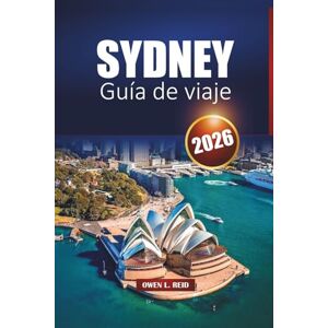 Reid, Owen L. Sydney Guía De Viaje 2026: Descubra la ciudad portuaria de Australia con itinerarios, información local, mapas y atracciones principales Reid, Owen L. Sydney Guía De Viaje 2026: Descubra la ciudad portuaria de Australia con itinerarios, información local, mapas y atracciones principales