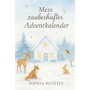 Bluntly, Sophia Mein zauberhafter Adventskalender 24 Tage, die Dein Herz wärmen für mehr Ruhe, Vertrauen & Licht in Dir (Edition III): Selbstfürsorge ... Stressabbau, Achtsamkeit, innerer Frieden) Bluntly, Sophia Mein zauberhafter Adventskalender 24 Tage, die Dein Herz wärmen für mehr Ruhe, Vertrauen & Licht in Dir (Edition III): Selbstfürsorge ... Stressabbau, Achtsamkeit, innerer Frieden)