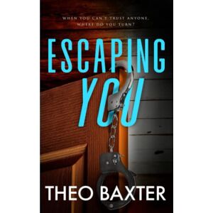 Baxter, Theo Escaping You: An Unputdownable Gripping Psychological Thriller With A Breathtaking Twist Baxter, Theo Escaping You: An Unputdownable Gripping Psychological Thriller With A Breathtaking Twist