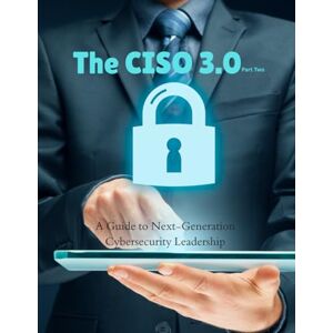 aupryy, laure The CISO 3.0: A Guide to Next-Generation Cybersecurity Leadership (part two): It is a roadmap for the next generation of cybersecurity leadership aupryy, laure The CISO 3.0: A Guide to Next-Generation Cybersecurity Leadership (part two): It is a roadmap for the next generation of cybersecurity leadership
