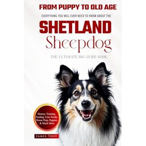 Troy, James The Ultimate Shetland Sheepdog Big Guide: Everything You Will Ever Need To Know About The Shetland Sheepdog Book Troy, James The Ultimate Shetland Sheepdog Big Guide: Everything You Will Ever Need To Know About The Shetland Sheepdog Book