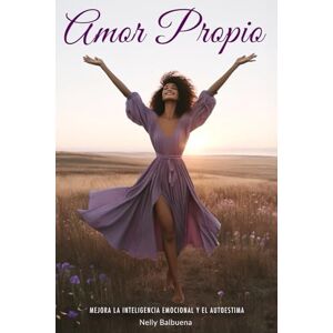 Balbuena, Nelly Amor Propio: Libro de superación personal en español para mujeres mejorar la inteligencia emocional y el autoestima (Libros en español para mujeres) Balbuena, Nelly Amor Propio: Libro de superación personal en español para mujeres mejorar la inteligencia emocional y el autoestima (Libros en español para mujeres)
