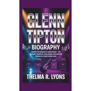 R. Lyons, Thelma GLENN TIPTON BIOGRAPHY: Behind the Strings of Judas Priest – The Journey, Triumphs, Challenges, and Musical Genius of a Heavy Metal Icon R. Lyons, Thelma GLENN TIPTON BIOGRAPHY: Behind the Strings of Judas Priest – The Journey, Triumphs, Challenges, and Musical Genius of a Heavy Metal Icon