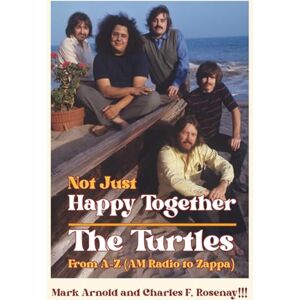 Arnold, Mark Not Just Happy Together: The Turtles from A-Z (AM Radio to Zappa) Arnold, Mark Not Just Happy Together: The Turtles from A-Z (AM Radio to Zappa)
