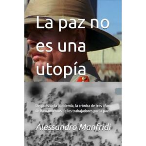 Manfridi, Alessandro La paz no es una utopía: Después de la pandemia, la crónica de tres años de llamamientos de los trabajadores por la paz (Caminos de Justicia y Paz) Manfridi, Alessandro La paz no es una utopía: Después de la pandemia, la crónica de tres años de llamamientos de los trabajadores por la paz (Caminos de Justicia y Paz)