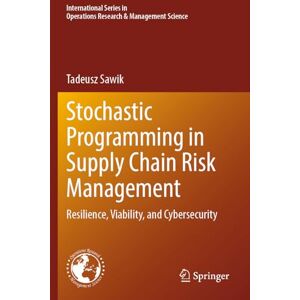 Sawik, Tadeusz Stochastic Programming in Supply Chain Risk Management: Resilience, Viability, and Cybersecurity (International Series in Operations Research & Management Science, 359) Sawik, Tadeusz Stochastic Programming in Supply Chain Risk Management: Resilience, Viability, and Cybersecurity (International Series in Operations Research & Management Science, 359)