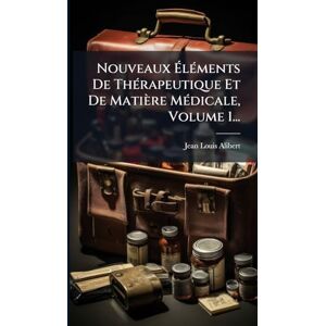 Alibert, Jean-Louis Nouveaux ÉlÃ(c)ments De ThÃ(c)rapeutique Et De Matière MÃ(c)dicale, Volume 1... Alibert, Jean-Louis Nouveaux ÉlÃ(c)ments De ThÃ(c)rapeutique Et De Matière MÃ(c)dicale, Volume 1...