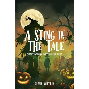 Whylie, Diane A Sting in the Tale: Short Spooky Stories for Kids Whylie, Diane A Sting in the Tale: Short Spooky Stories for Kids