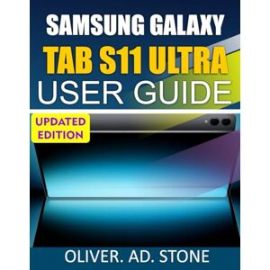 Stone, Oliver. AD. SAMSUNG GALAXY TAB S11 ULTRA USER GUIDE: Unlock Hidden Features and Boost Your Device’s Efficiency with Simple Tips and Tricks Stone, Oliver. AD. SAMSUNG GALAXY TAB S11 ULTRA USER GUIDE: Unlock Hidden Features and Boost Your Device’s Efficiency with Simple Tips and Tricks
